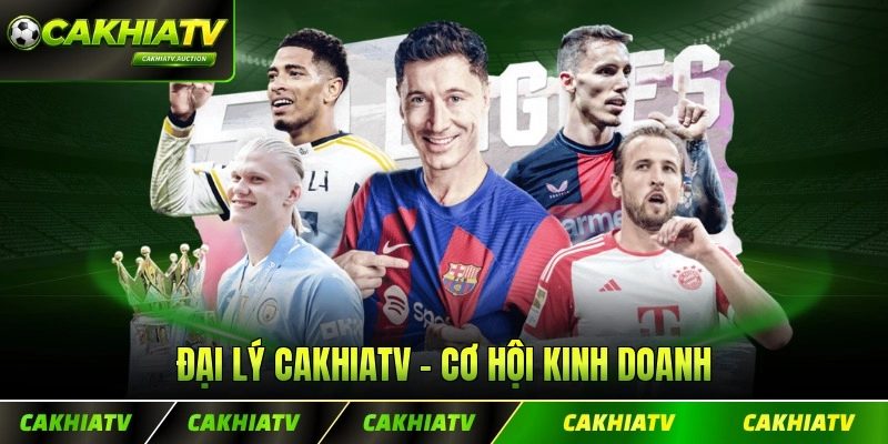 Đại Lý CakhiaTV - Cơ Hội Kinh Doanh Bứt Phá 2026
