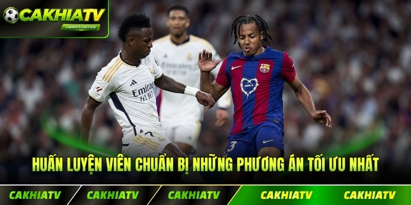 Huấn luyện viên chuẩn bị những phương án tối ưu nhất