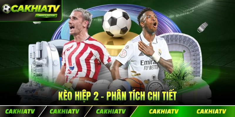 Kèo Hiệp 2 - Phân Tích Chi Tiết Và Kinh Nghiệm Chơi Hiệu Quả