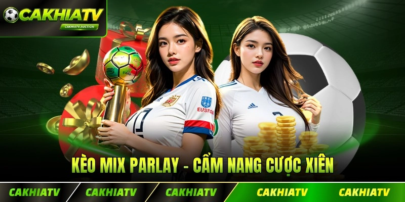 Kèo Mix Parlay - Cẩm Nang Cược Xiên Thắng Toàn Diện