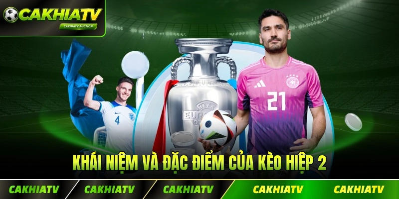 Khái niệm và đặc điểm của kèo hiệp 2
