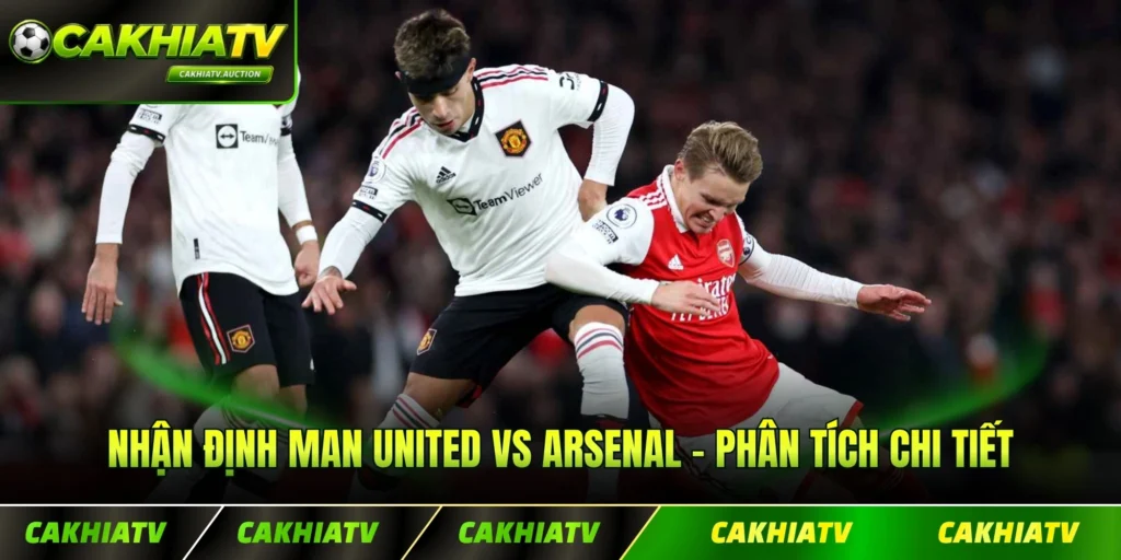 Nhận Định Man United Vs Arsenal - Phân Tích Chi Tiết