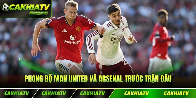 Phong độ Man United và Arsenal trước trận đấu