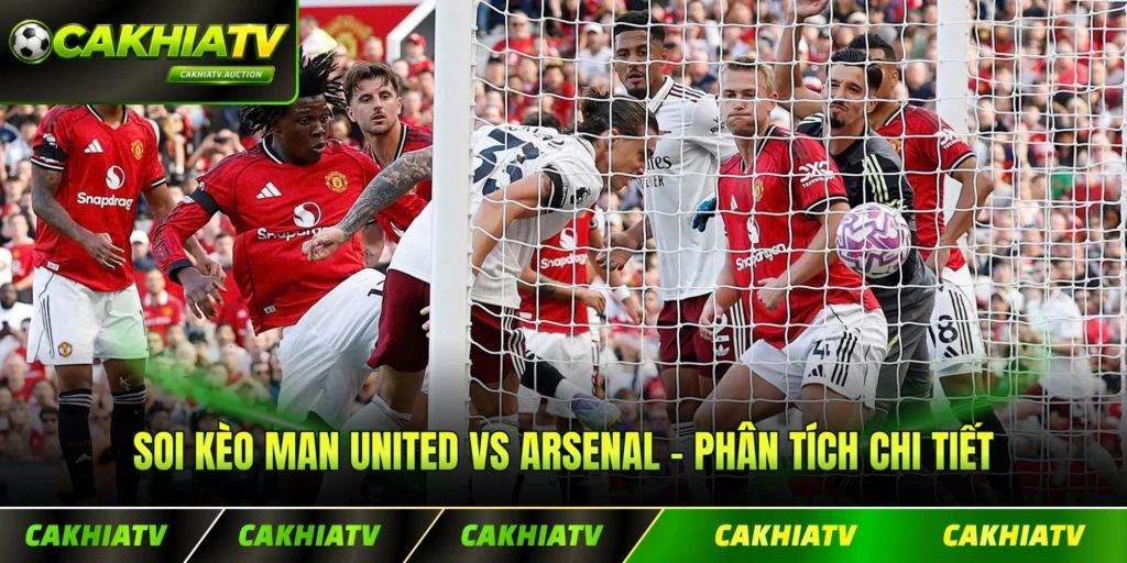 Soi Kèo Man United Vs Arsenal - Phân Tích Chi Tiết Trận Đấu