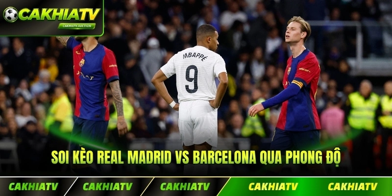 Soi kèo Real Madrid Vs Barcelona qua phong độ